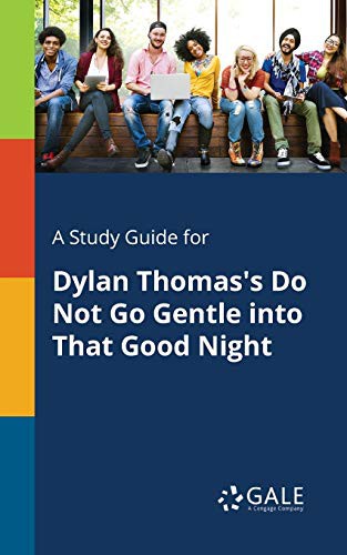 Cengage Learning Gale: A Study Guide for Dylan Thomas's Do Not Go Gentle Into That Good Night (Paperback, 2017, Gale, Study Guides)