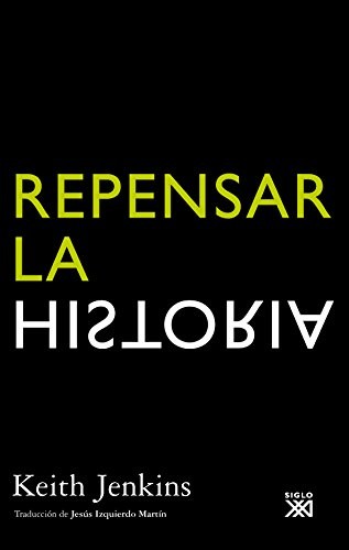 Keith Jenkins, Jesús Izquierdo Martín, Marisa González de Oleaga: Repensar la historia (Paperback, 2009, Siglo XXI de España Editores, S.A.)