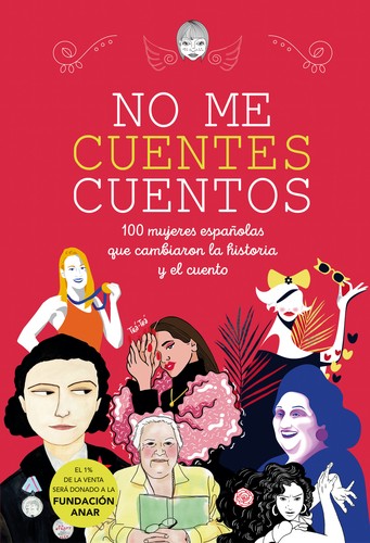 No me cuentes cuentos : 100 mujeres españolas que cambiaron la historia y el cuento (2019, Montena)