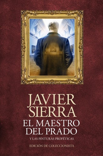 Javier Sierra: El maestro del Prado y las pinturas proféticas (2013, Planeta)