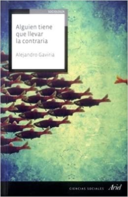 Gaviria Uribe, Alejandro, 1966- (Autor): Alguien tiene que llevar la contraria : sobre la fracasomanía y otros ensayos. - 6. edición (2016, Bogotá : Editorial Ariel, Planeta Colombiana)