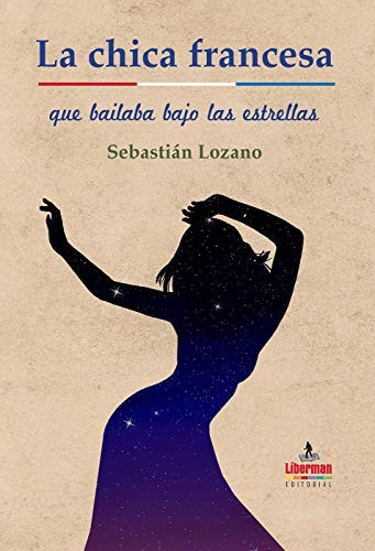 Sebastián Lozano Mudarra: LA CHICA FRANCESA QUE BAILABA BAJO LAS ESTRELLAS (Paperback, Liberman Editorial)