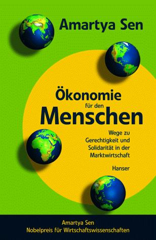 Amartya Sen: Ökonomie für den Menschen. Wege zu Gerechtigkeit und Solidarität in der Marktwirtschaft. (German language, 2000, Carl Hanser)