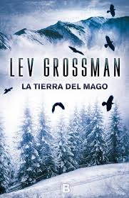 Lev Grossman: La tierra del mago (2015, Ediciones B)