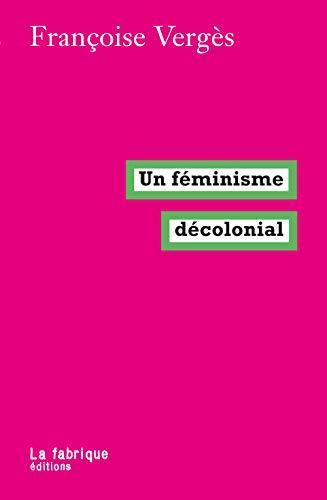 Françoise Vergès: Un féminisme décolonial (French language, 2019, La Fabrique)