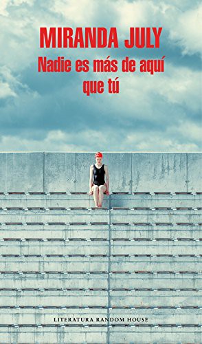 Miranda July: Nadie es más de aquí que tú (Paperback, 2018, Literatura Random House, LITERATURA RANDOM HOUSE)