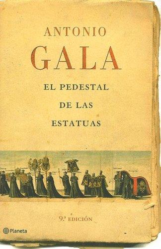 Antonio Gala: El Pedestal De Las Estatuas/ the Pedestal of the Statues (Hardcover, Spanish language, 2007, Planeta)