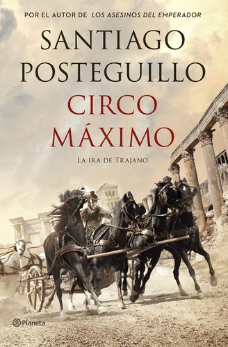 Santiago Posteguillo Gomez: Circo Máximo (Spanish language, 2013, Planeta, Editorial Planeta)