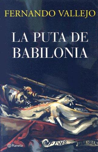 Fernando Vallejo: La Puta De Babilonia/ the Bitch of Babylonia (Paperback, Spanish language, 2007, Planeta)