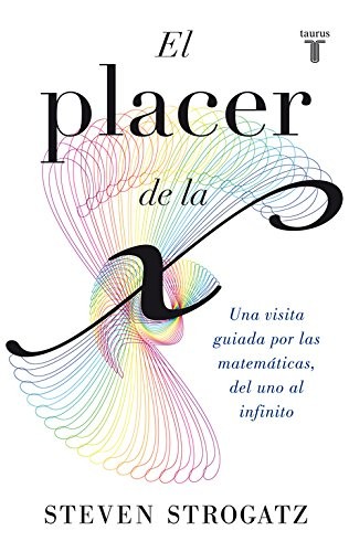 Steven H. Strogatz: El placer de la X (Spanish language, 2013, Taurus Ediciones, S.A.-Grupo Santillana, TAURUS)