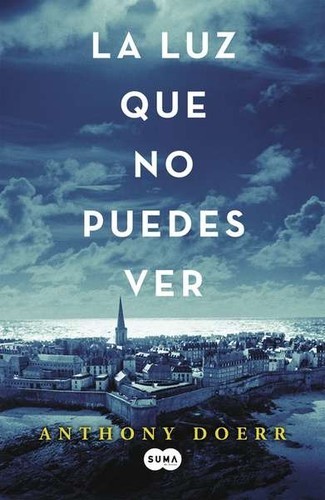 Anthony Doerr: La luz que no puedes ver (2015, Suma de Letras)