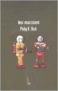 Philip K. Dick: Noi marziani : romanzo (Italian language, 2002)