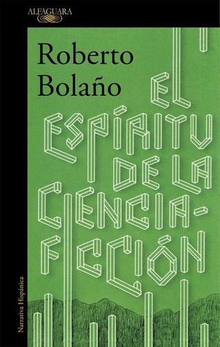 Roberto Bolaño: El espíritu de la Ciencia-Ficción (2016, Alfaguara)