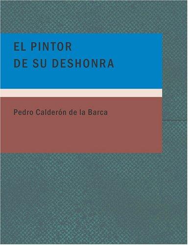 Pedro Calderón de la Barca: El Pintor de su Deshonra (Large Print Edition) (Paperback, Spanish language, 2007, BiblioBazaar)