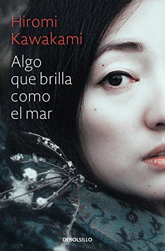 Hiromi Kawakami: Algo que brilla como el mar (Paperback, 2017, Debolsillo, DEBOLSILLO)