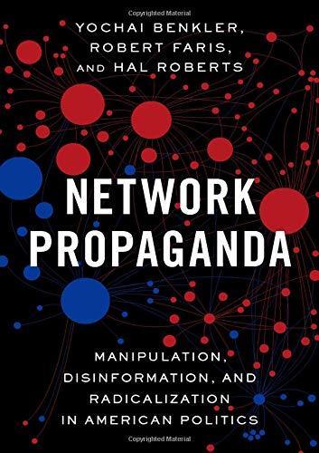 Yochai Benkler: Network Propaganda: Manipulation, Disinformation, and Radicalization in American Politics (2018)