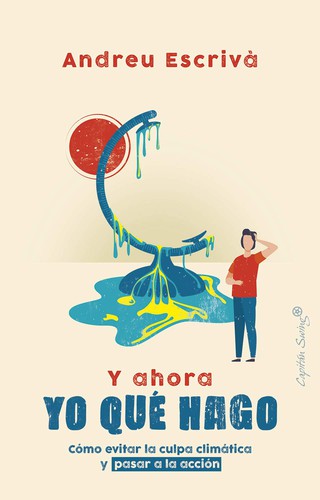 Andreu Escrivà: Y ahora yo qué hago : Cómo evitar la culpa climática y pasar a la acción (2020, Capitán Swing )