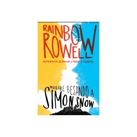 Rainbow Rowell: Moriré besando a Simon Snow (2016, Alfaguara)