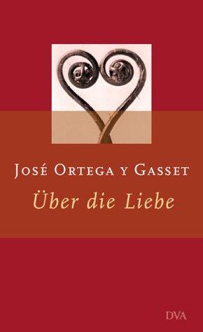José Ortega y Gasset: Über die Liebe. (Hardcover, 2002, Deutsche Verlags-Anstalt DVA)