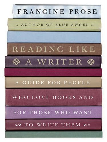 Francine Prose: Reading Like a Writer (2006, HarperCollins)
