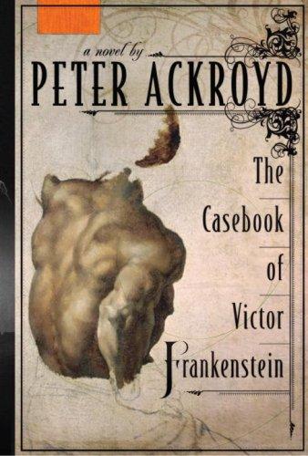 Peter Ackroyd: The casebook of Victor Frankenstein (2009, Nan A. Talese)