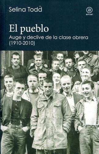 Selina Todd: PUEBLO. AUGE Y DECLIVE DE LA CLASE OBRERA 1910 - 2010, EL (Spanish language, 2018)