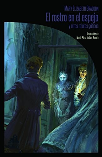 Mary Elizabeth Braddon, Rafael Martín Coronel, María Pérez de San Román: El rostro en el espejo y otros relatos góticos (Paperback, LA BIBLIOTECA DE CARFAX, La Biblioteca de Carfax)