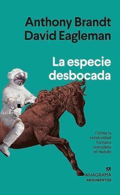 Anthony Brandt, David Eagleman: La especie desbocada : cómo la creatividad humana remodela el mundo (Spanish language, 2022, Editorial Anagrama)