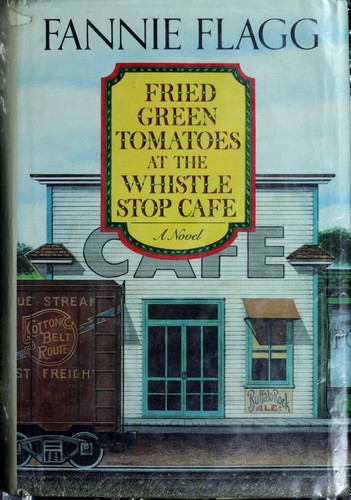 Fannie Flagg: Fried green tomatoes at the Whistle-Stop Cafe (1987, Random House)