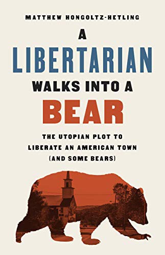 Matthew Hongoltz-Hetling: A Libertarian Walks Into a Bear (Paperback, PublicAffairs)