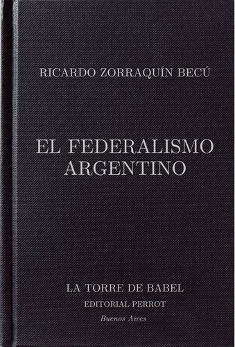 Ricardo Zorraquín Becú: El federalismo argentino (Spanish language, 1939, Librería y editorial "La Facultad", Bernabé y cía.)