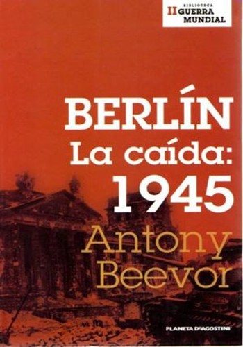 Antony Beevor: Berlin (Hardcover, Spanish language, 2005, Editorial Planeta, S.A.)