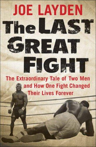 Joe Layden, Joseph Layden: The Last Great Fight (Hardcover, 2007, St. Martin's Press)