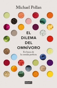 El dilema del omnivoro : en busca de la comida perfecta - 1. edicion (2016, Debate/Penguin Random House Grupo Editorial)