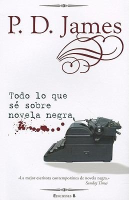 P. D. James: Todo Lo Que Se Sobre Novela Negra  Talking about Detective Fiction
            
                No Ficcion (2011, Ediciones B, B (Ediciones B))