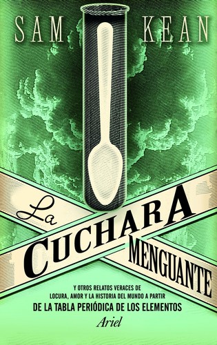 Sam Kean: La cuchara menguante : y otros relatos veraces de locura, amor y la historia del mundo a partir de la tabla periódica de los elementos - 3. ed. (2011, Editorial Ariel)