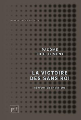 Pacôme Thiellement: La victoire des sans roi : révolution gnostique (French language, 2017, Presses universitaires de France)