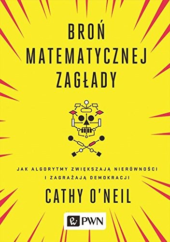 Cathy O'Neil: Broń matematycznej zagłady (Paperback, Polish language, 2017, Wydawnictwo Naukowe PWN)