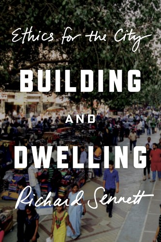 Richard Sennett, Richard Sennett, Anna Llisterri Boix: Building and Dwelling (Hardcover, 2019, Farrar, Straus and Giroux)