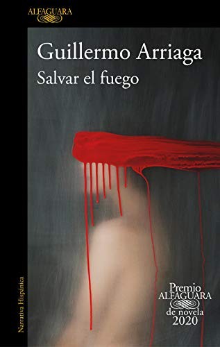 Guillermo Arriaga: Salvar el fuego (Paperback, 2020, Alfaguara, ALFAGUARA)