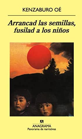 Kenzaburō Ōe: Arrancad Las Semillas - Fusilad a Los Ninos (Paperback, Spanish language, 1999, Anagrama)