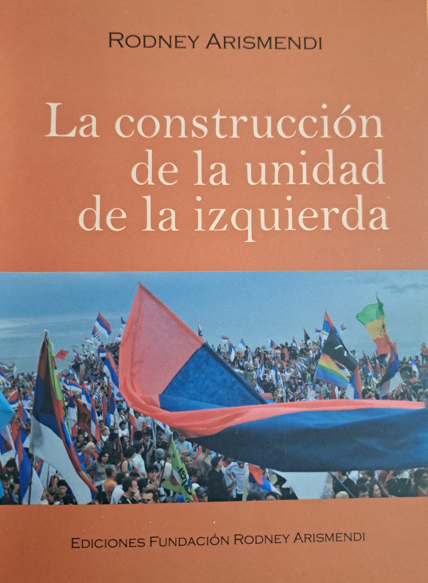 Rodney Arismendi: La construcción de la unidad de la izquierda (Spanish language, 1999, Ediciones Fundación Rodney Arismendi, Editorial Grafinel)