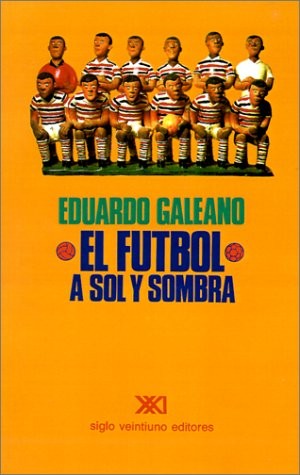 Eduardo Galeano: El fútbol a sol y sombra (Spanish language, 1995, Siglo Veintiuno de España Editores)