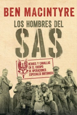 Ben Macintyre: Los hombres del SAS: héroes y canallas en el cuerpo de operaciones especiales británico (2023, Crítica)