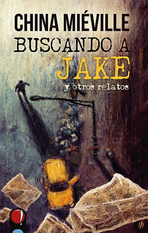 China Miéville: Buscando a Jake y otro relatos