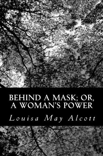 Louisa May Alcott: Behind A Mask; Or,  A Woman's Power (Paperback, CreateSpace Independent Publishing Platform)