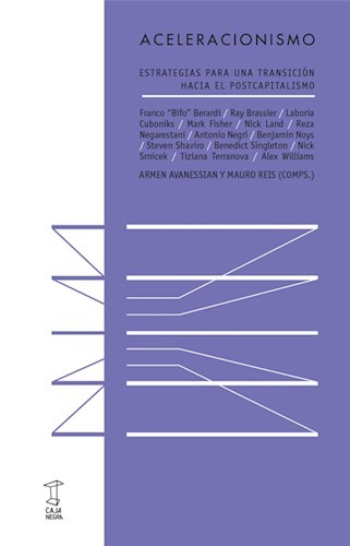 Franco Berardi, Ray Brassier, Laboria Cuboniks, Reza Negarestani, Steven Shaviro, Steven Shaviro, Nick Srnicek, Mark Fisher, Tiziana Terranova, Alex Williams, Nick Land: Aceleracionismo : estrategias para una transición hacia el postcapitalismo - 1. edición. (Paperback, 2017, Caja Negra)