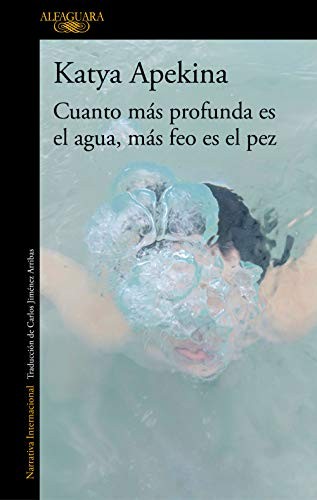 Katya Apekina, Carlos Jiménez Arribas;: Cuanto más profunda es el agua, más feo es el pez (Paperback, Alfaguara, ALFAGUARA)