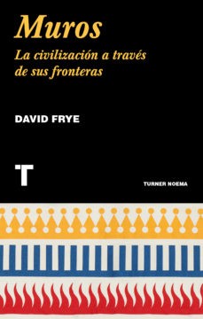 Eduardo Jordá, David Frye: Muros : la civilizacion a traves de sus fronteras (2019, Turner Publicaciones, Turner, TURNER PUBLICACIONES S.L.)