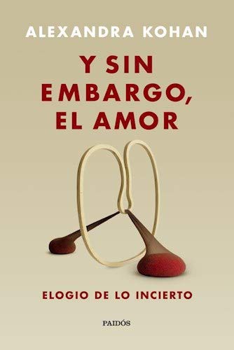 Alexandra Kohan: Y Sin Embargo , El Amor. Elogio de lo incierto (Paperback, Paidós)